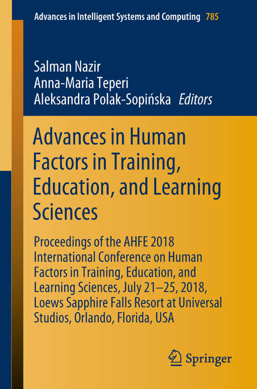 Book cover of Advances in Human Factors in Training, Education, and Learning Sciences: Proceedings of the AHFE 2018 International Conference on Human Factors in Training, Education, and Learning Sciences, July 21-25, 2018, Loews Sapphire Falls Resort at Universal Studios, Orlando, Florida, USA (1st ed. 2019) (Advances in Intelligent Systems and Computing #785)