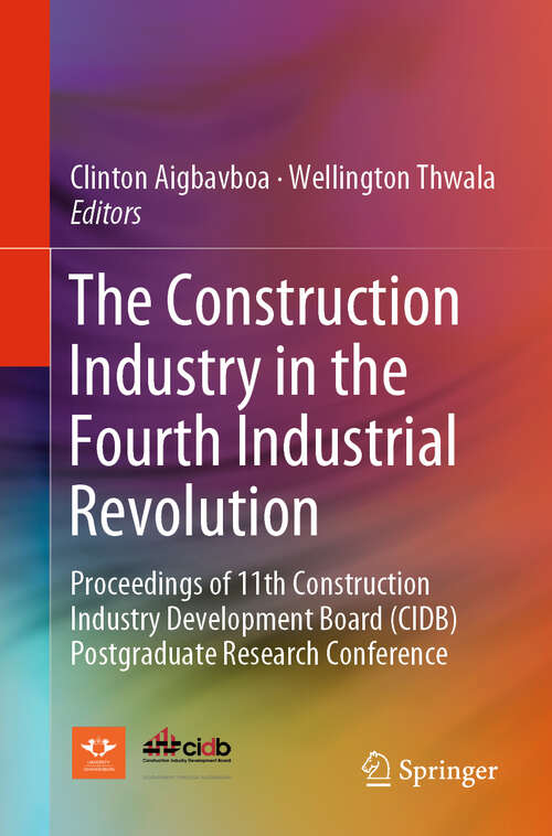 Book cover of The Construction Industry in the Fourth Industrial Revolution: Proceedings of 11th Construction Industry Development Board (CIDB) Postgraduate Research Conference (1st ed. 2020)