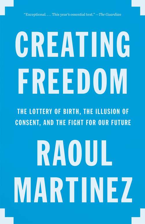 Book cover of Creating Freedom: The Lottery of Birth, the Illusion of Consent, and the Fight for Our Future
