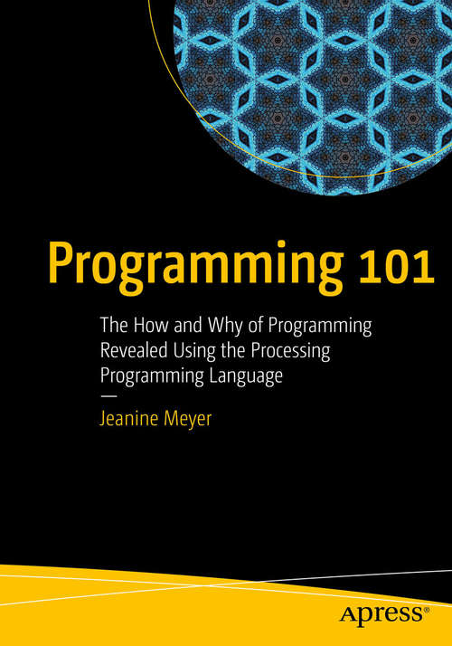 Book cover of Programming 101: The How and Why of Programming Revealed Using the Processing Programming Language