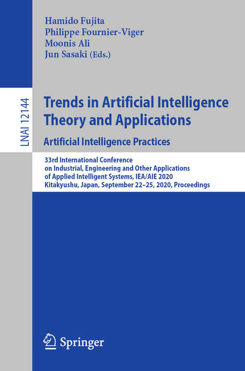 Trends in Artificial Intelligence Theory and Applications. Artificial Intelligence Practices: 33rd International Conference on Industrial, Engineering and Other Applications of Applied Intelligent Systems, IEA/AIE 2020, Kitakyushu, Japan, September 22-25, 2020, Proceedings (Lecture Notes in Computer Science #12144)