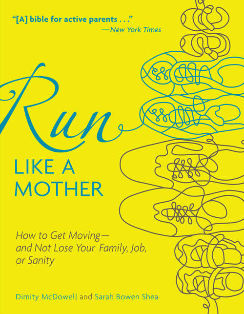 Run Like a Mother: How to Get Moving—and Not Lose Your Family, Job, or Sanity