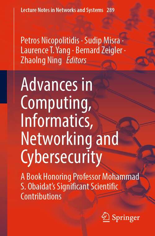 Advances in Computing, Informatics, Networking and Cybersecurity: A Book Honoring Professor Mohammad S. Obaidat’s Significant Scientific Contributions (Lecture Notes in Networks and Systems #289)