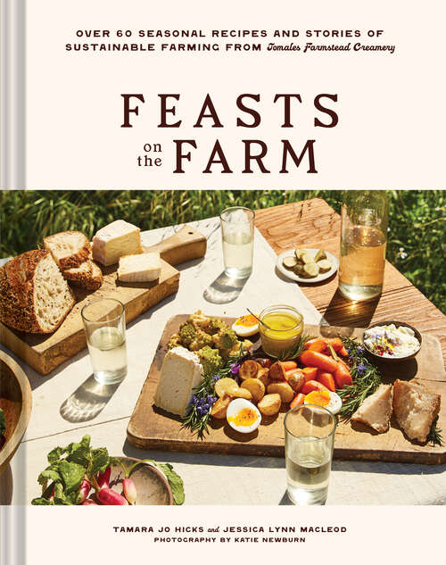 Book cover of Feasts on the Farm: Seasonal Cheese, Sustainable Farming, and 60+ Recipes from Tomales Farmstead Creamery