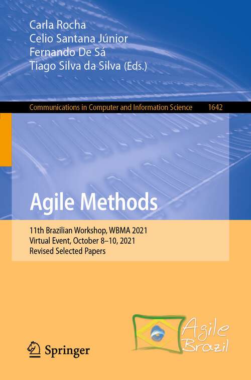 Agile Methods: 7th Brazilian Workshop, Wbma 2016, Curitiba, Brazil, November 7-9, 2016, Revised Selected Papers (Communications In Computer And Information Science Series #680)