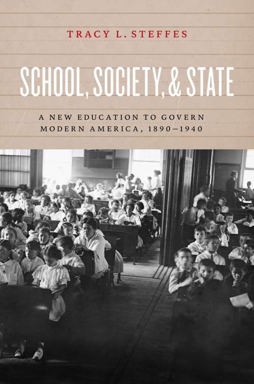 Book cover of School, Society, & State: A New Education to Govern Modern America,1890-1940