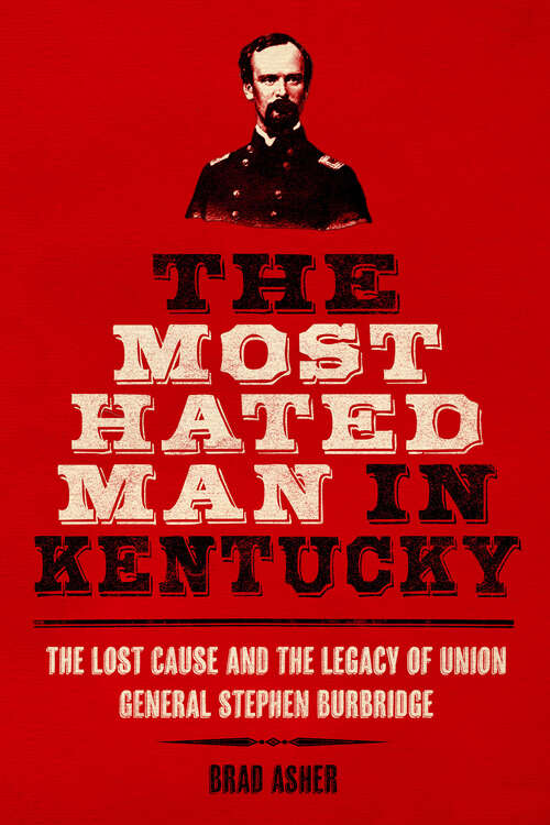 Book cover of The Most Hated Man in Kentucky: The Lost Cause and the Legacy of Union General Stephen Burbridge