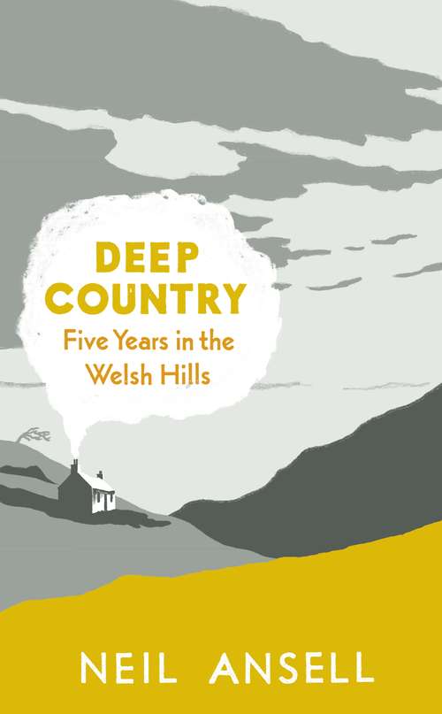 Book cover of Deep Country: Five Years in the Welsh Hills
