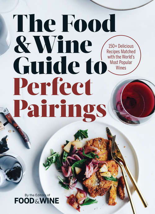Book cover of The Food & Wine Guide to Perfect Pairings: 150 Delicious Recipes Matched With the World's Most Popular Wines