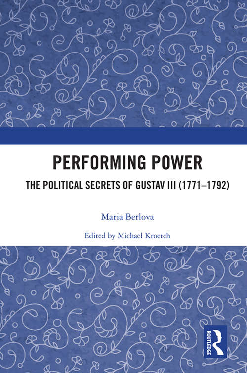 Book cover of Performing Power: The Political Secrets of Gustav III (1771-1792)