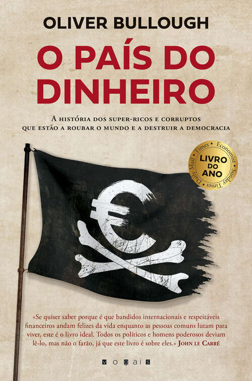 Book cover of O País do Dinheiro: A História dos Super-Ricos e Corruptos que Estão a Roubar o Mundo e a Destruir a Democracia