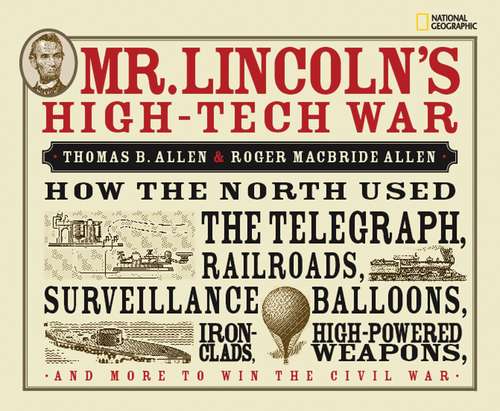 Book cover of Mr. Lincoln's High-tech War: How The North Used the Telegraph, Railroads, Surveillance Balloons, Ironclads, High-powered Weapons, and More to Win the Civil War