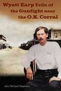 Wyatt Earp Tells of the Gunfight Near the O.K. Corral (The Wyatt Earp Series #2)