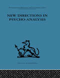 New Directions in Psycho-Analysis: The significance of infant conflict in the pattern of adult  behaviour
