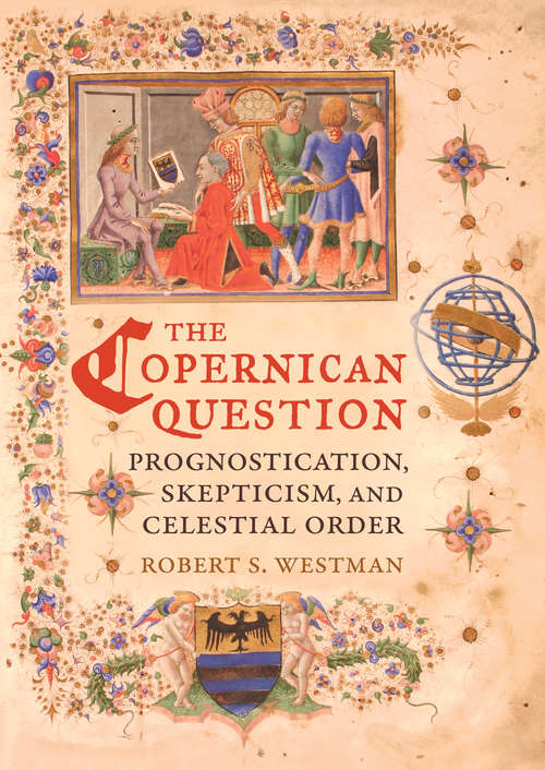 Book cover of The Copernican Question: Prognostication, Skepticism, and Celestial Order