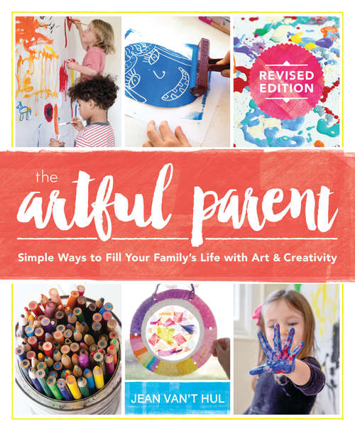 The Artful Parent: Simple Ways to Fill Your Family's Life with Art and Creativity