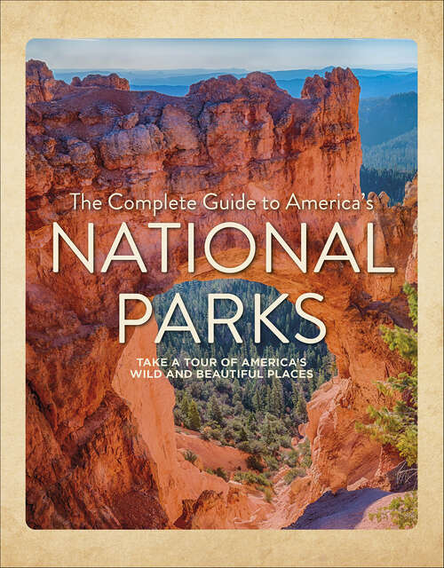 Book cover of A Complete Guide to America's National Parks: Take a Tour of America's Wild and Beautiful Places