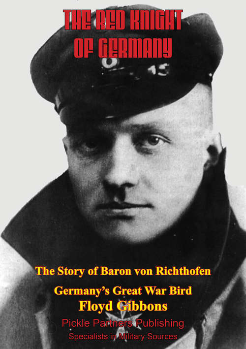 Book cover of The Red Knight Of Germany - The Story Of Baron Von Richthofen, Germany’s Great War Bird [Illustrated Edition]