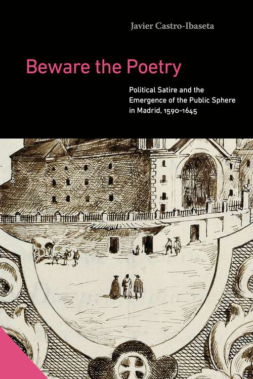 Book cover of Beware the Poetry: Political Satire and the Emergence of a Public Sphere in Madrid, 1595–1643 (Interactions in the Early Modern Age)