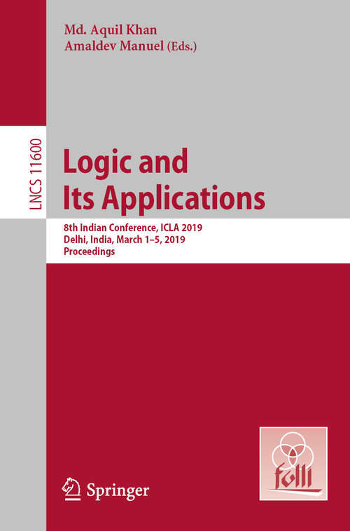 Book cover of Logic and Its Applications: 8th Indian Conference, ICLA 2019, Delhi, India, March 1-5, 2019, Proceedings (1st ed. 2019) (Lecture Notes in Computer Science #11600)
