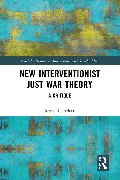 Book cover of New Interventionist Just War Theory: A Critique (Routledge Studies in Intervention and Statebuilding)