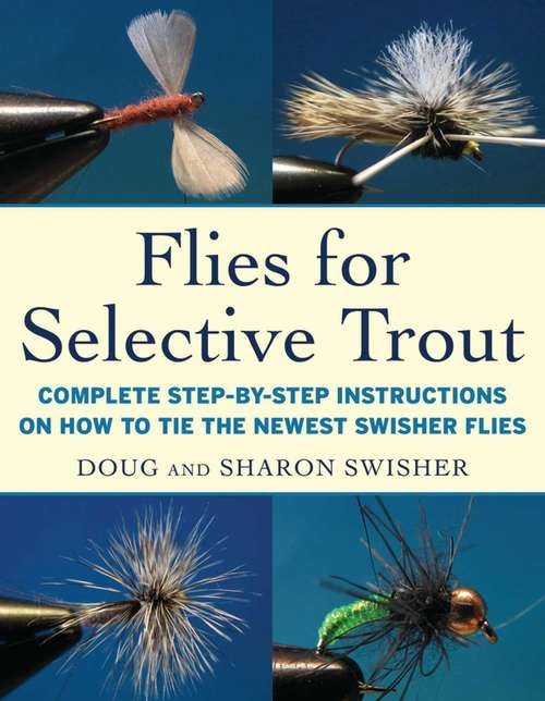 Book cover of Flies for Selective Trout: Complete Step-by-Step Instructions on How to Tie the Newest Swisher Flies