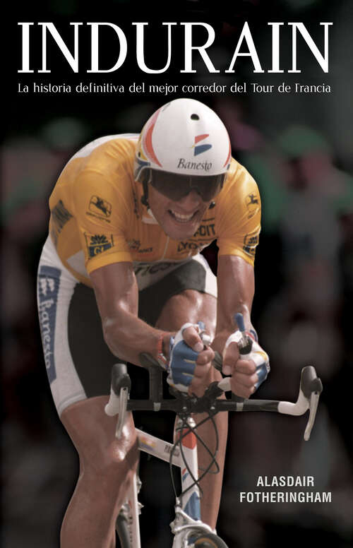 Book cover of Indurain: La historia definitiva del mejor corredor del Tour de Francia