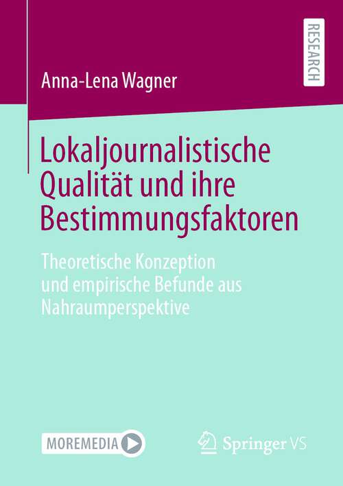 Book cover of Lokaljournalistische Qualität und ihre Bestimmungsfaktoren: Theoretische Konzeption und empirische Befunde aus Nahraumperspektive (1. Aufl. 2022)