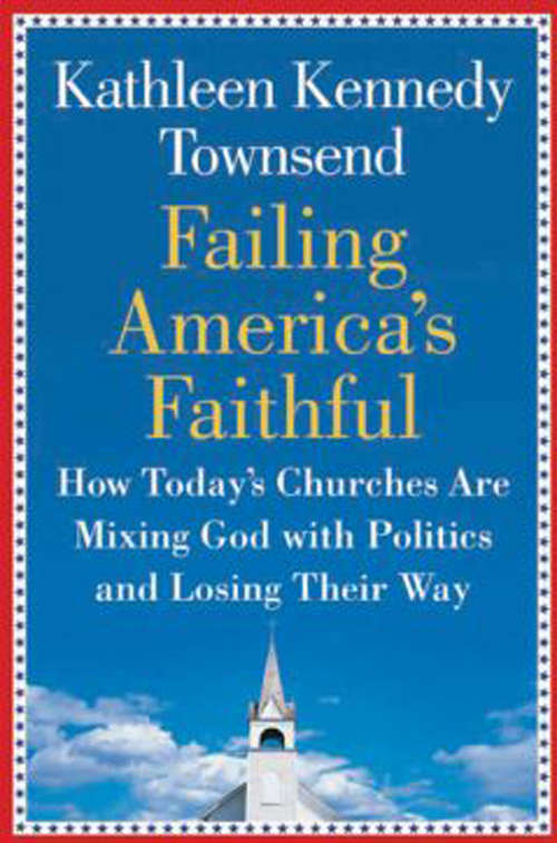 Book cover of Failing America's Faithful: How Today's Churches Are Mixing God with Politics and Losing Their Way
