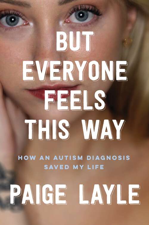 Book cover of But Everyone Feels This Way: How an Autism Diagnosis Saved My Life