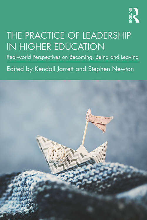 The Practice of Leadership in Higher Education: Real-world Perspectives on Becoming, Being and Leaving