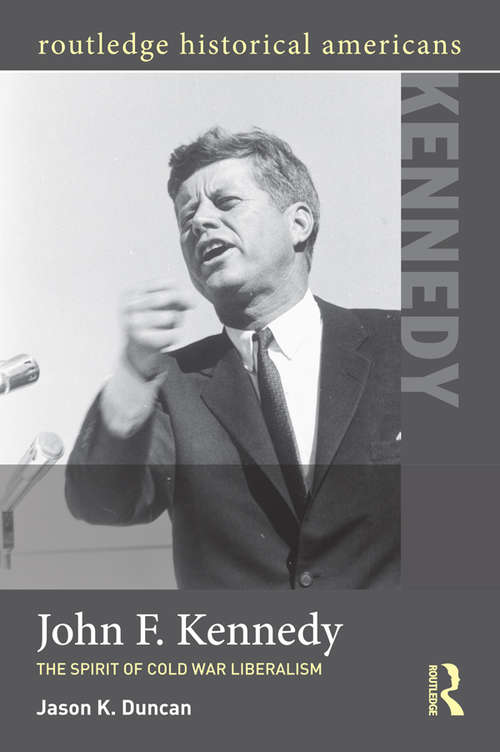 Book cover of John F. Kennedy: The Spirit of Cold War Liberalism (Routledge Historical Americans)