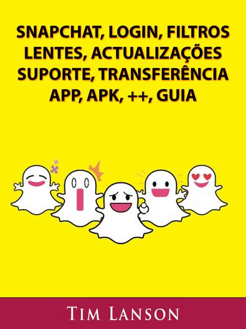 Book cover of Snapchat, Login, Filtros, Lentes, Actualizações, Suporte, Transferência, App, Apk, ++, Guia