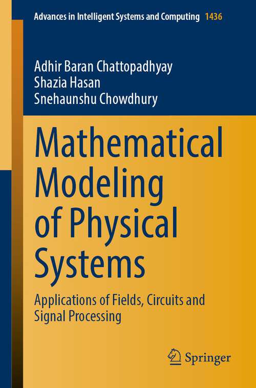 Book cover of Mathematical Modeling of Physical Systems: Applications of Fields, Circuits and Signal Processing (1st ed. 2023) (Advances in Intelligent Systems and Computing #1436)