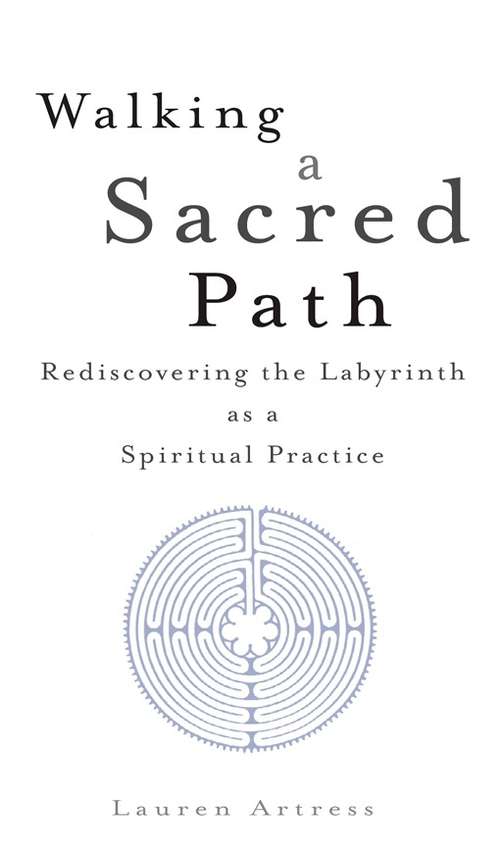Walking A Sacred Path: Rediscovering the Labyrinth as a Spiritual Practice