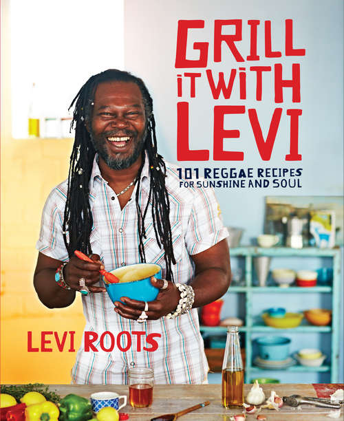 Book cover of Grill it with Levi: 101 Reggae Recipes for Sunshine and Soul