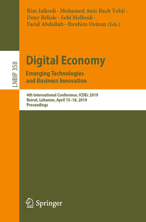 Digital Economy. Emerging Technologies and Business Innovation: 4th International Conference, ICDEc 2019, Beirut, Lebanon, April 15–18, 2019, Proceedings (Lecture Notes in Business Information Processing #358)