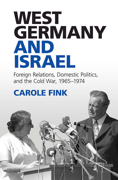 Book cover of West Germany and Israel: Foreign Relations, Domestic Politics, and the Cold War, 1965–1974