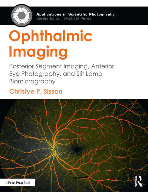 Book cover of Ophthalmic Imaging: Posterior Segment Imaging, Anterior Eye Photography, and Slit Lamp Biomicrography (Applications in Scientific Photography)