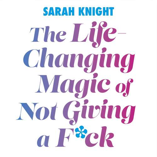 Book cover of The Life-Changing Magic of Not Giving a F**k: The bestselling book everyone is talking about (A No F*cks Given Guide)