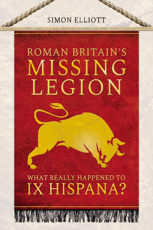 Book cover of Roman Britain's Missing Legion: What Really Happened to IX Hispana?