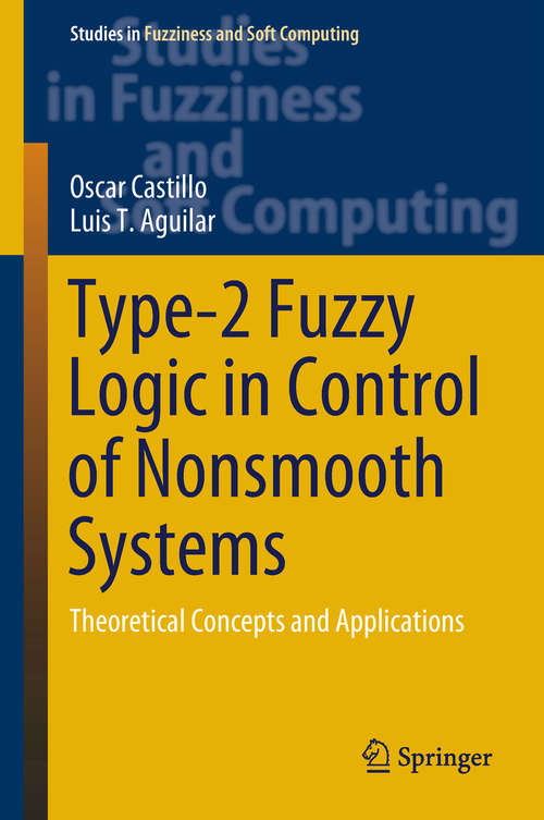 Type-2 Fuzzy Logic in Control of Nonsmooth Systems: Theoretical Concepts And Applications (Studies in Fuzziness and Soft Computing #373)