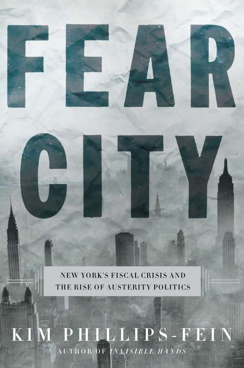 Fear City: New York's Fiscal Crisis and the Rise  of Austerity Politics