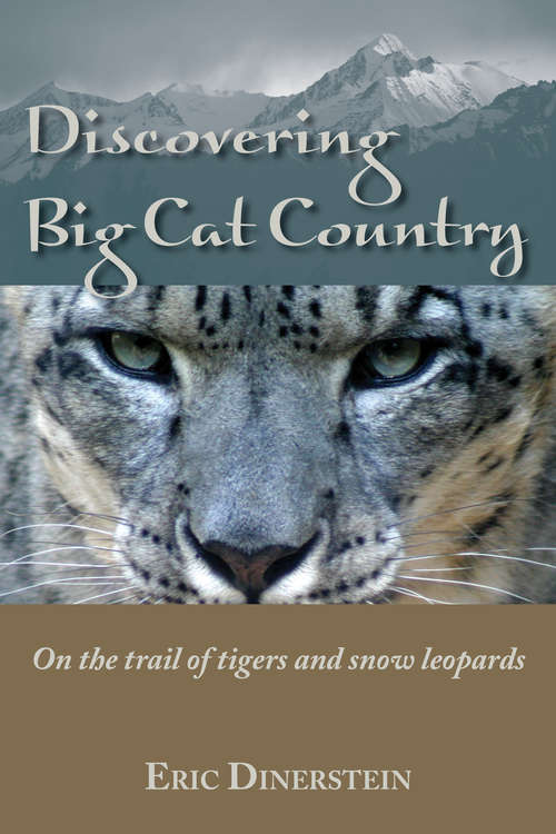 Book cover of Discovering Big Cat Country: On the trail of tigers and snow leopards (Island Press E-ssentials)