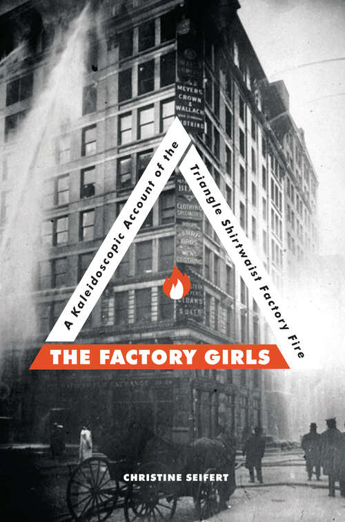 Book cover of The Factory Girls: A Kaleidoscopic Account of the Triangle Shirtwaist Factory Fire