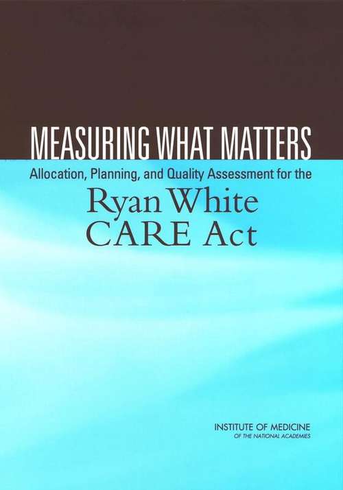 MEASURING WHAT MATTERS: Allocation, Planning, and Quality Assessment for the Ryan White CARE Act
