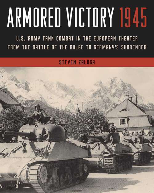 Book cover of Armored Victory 1945: U.S. Army Tank Combat in the European Theater from the Battle of the Bulge to Germany's Surrender