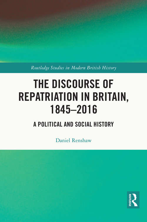 Book cover of The Discourse of Repatriation in Britain, 1845-2016: A Political and Social History (Routledge Studies in Modern British History)