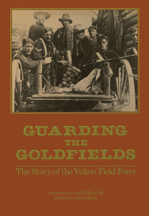 Book cover of Guarding the Goldfields: The Story of the Yukon Field Force