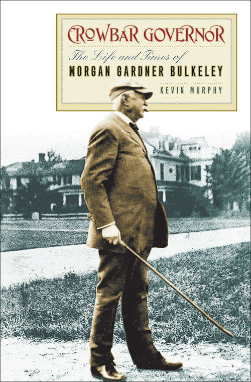Book cover of Crowbar Governor: The Life and Times of Morgan Gardner Bulkeley (The Driftless Connecticut Series)